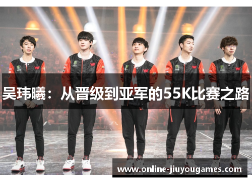 吴玮曦:从晋级到亚军的55K比赛之路