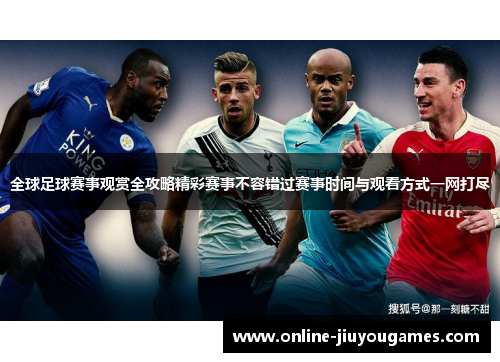全球足球赛事观赏全攻略精彩赛事不容错过赛事时间与观看方式一网打尽