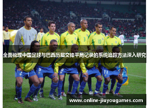 全面梳理中国足球与巴西历届交锋平局记录的系统追踪方法深入研究