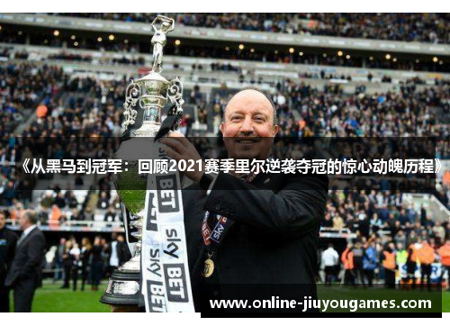 《从黑马到冠军:回顾2021赛季里尔逆袭夺冠的惊心动魄历程》 《从黑马到冠军:回顾2021赛季里尔逆袭夺冠的惊心动魄历程》